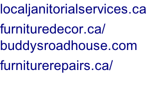 localjanitorialservices.ca	 furnituredecor.ca/ buddysroadhouse.com furniturerepairs.ca/